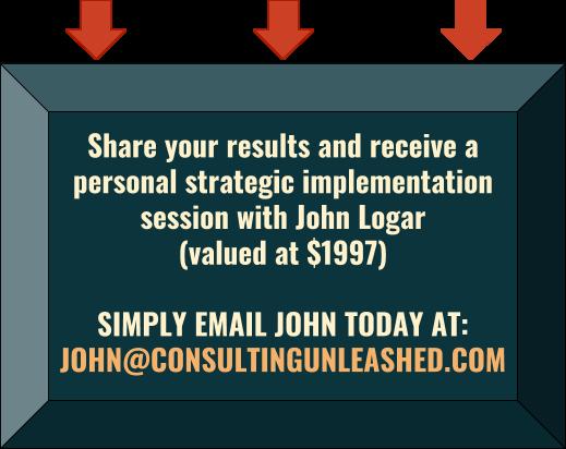 PLUS A SPECIAL GIFT FOR ACTION TAKERS: Email John at john@consultingunleashed.