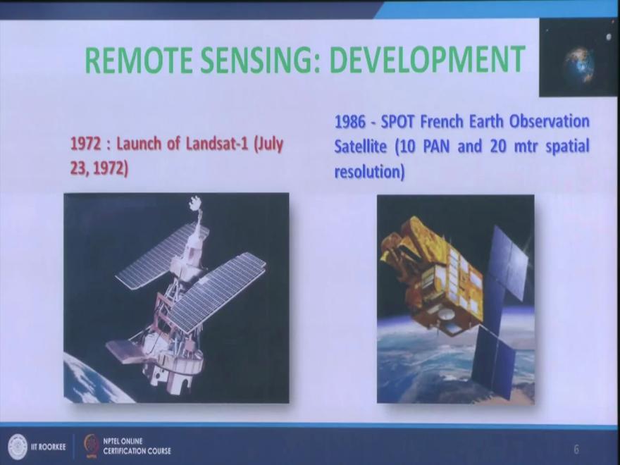 (Refer Slide Time: 5:42) The real remote sensing, the boom in remote sensing really started since 1972 after the first launch of this series of satellite and the first one in that series was Landsat.