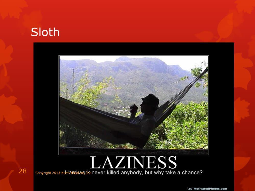 Sloth is the avoidance of physical or spiritual work. This is most people s favorite sin.