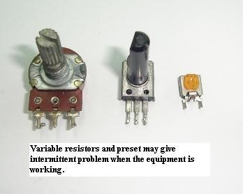 Variable resistor (VR) and preset will only give problem when after few years in service.