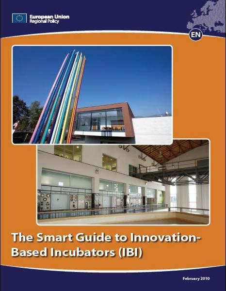 Smart Guide to Innovation-Based Incubators (IBI) Published by DG REGIO/ENTER based on 25 years of incubation experience in the Union Business and Innovation Centres for new entrepreneurs and SMEs