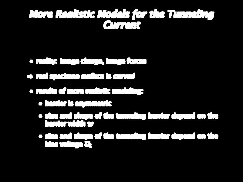 More Realistic Models for the Tunneling Current reality: image charge, image forces real specimen surface is curved results of more realistic modeling: