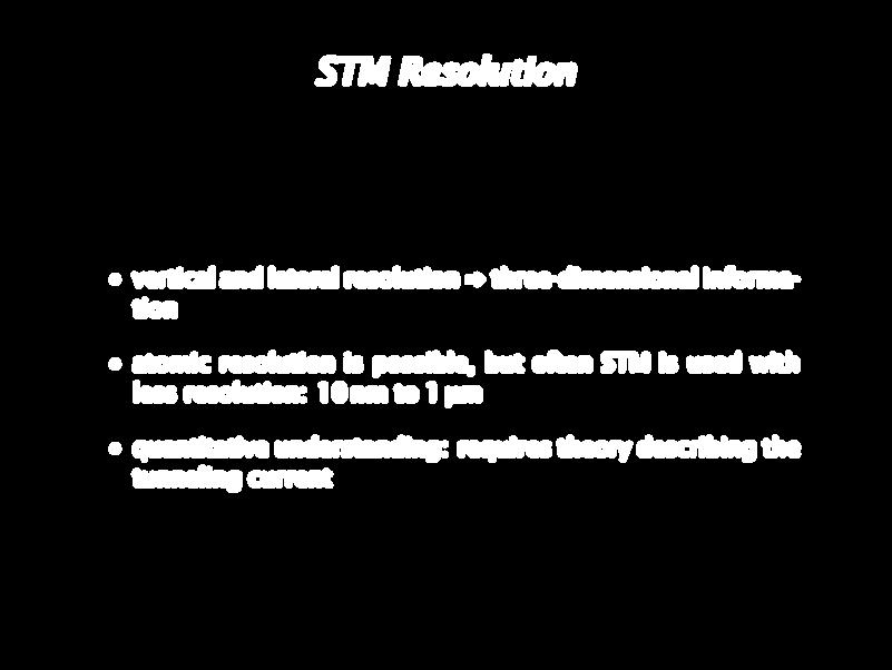 STM Resolution vertical and lateral resolution three-dimensional information atomic resolution is possible, but often STM