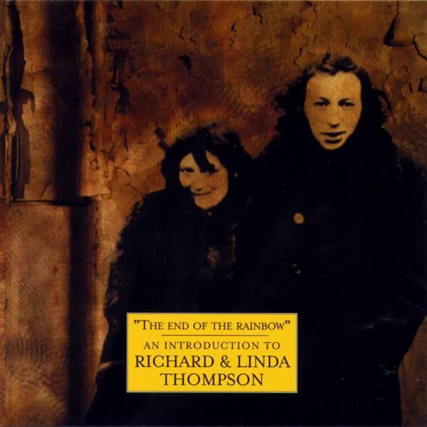 Richard & Linda Thompson: The End of the Rainbow: An Introduction to Richard & Linda Thompson Island IMCD 270 (CD, UK, 2000) This compilation was released in the USA with the title: The Best of