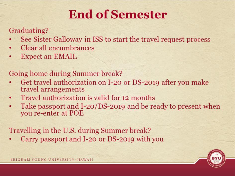 If you are graduating make sure you see Sister Galloway to help you with travel arrangements. If you are returning home during the summer break you need travel authorization on your I-20 or DS-2019.