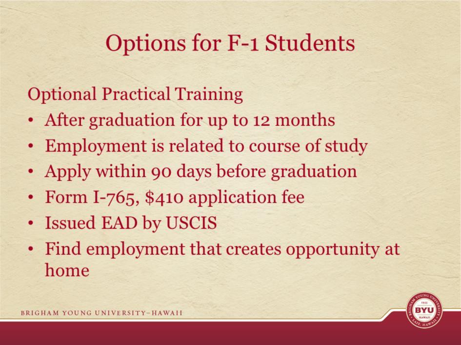 The 2 nd option is OPT. Start the process early. Think about what you want to do after graduation and how work experience in the U.S. will help your career.