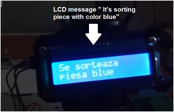 10). If the piece has blue color the robotic arm will put the piece in blue area and the LCD have the message Se sorteaza piesa albastra which means It s sorting piece with color blue (figure 17), in