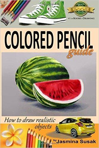 Colored Pencil Guide - How To Draw Realistic Objects: With Colored Pencils, Still Life Drawing