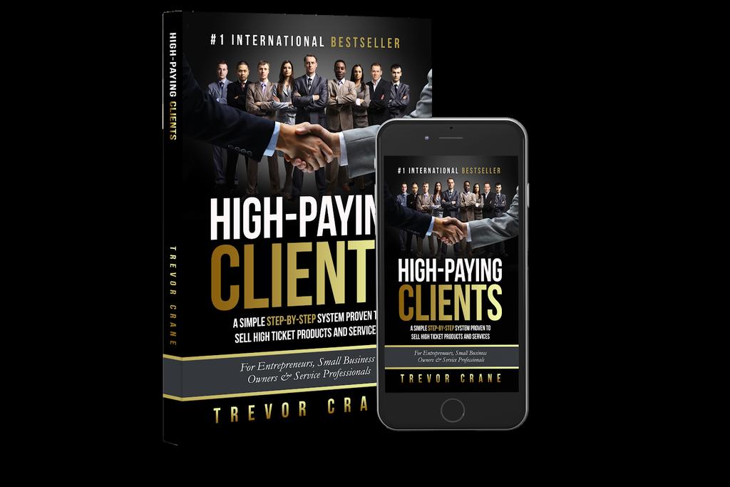 HERE S WHAT YOU SHOULD DO NEXT: Get a FREE COPY of my book, HIGH PAYING CLIENTS at: trevorcrane.