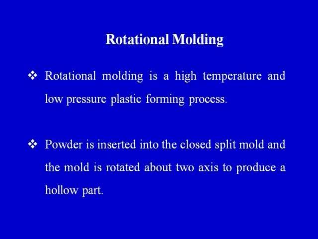 So, basically important difference rotational and blow molding with the other processes is that these two processes are used to process hollow plastic parts.