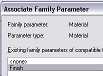 7 In the Associate Family Parameter dialog box, select the Finish parameter. Click OK to close each dialog box. 8 On the File menu, click Save. Close the family.