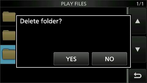 2. VOICE RECORDER FUNCTIONS Deleting files 1. Open the PLAY FILES screen. MENU» RECORD > Play Files The folder list is displayed. 2. Touch the folder where the file you want to delete is saved.
