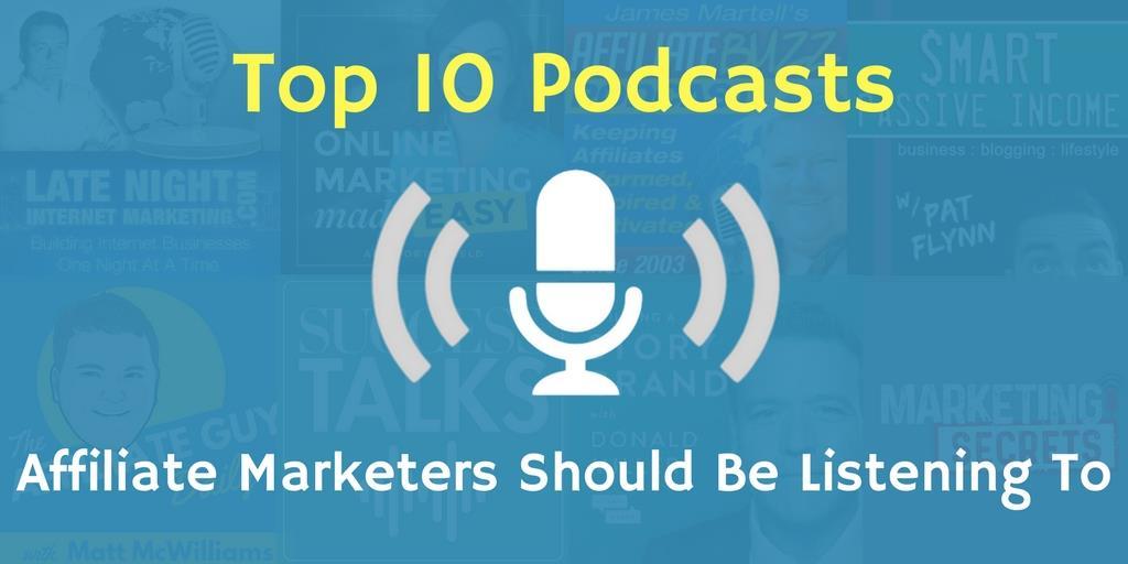 Top 10 Podcasts Affiliate Marketers Should be Listening To Like many online marketers, I am an avid listener of podcasts. Today, I'm sharing my top 10 podcasts for affiliate marketers.