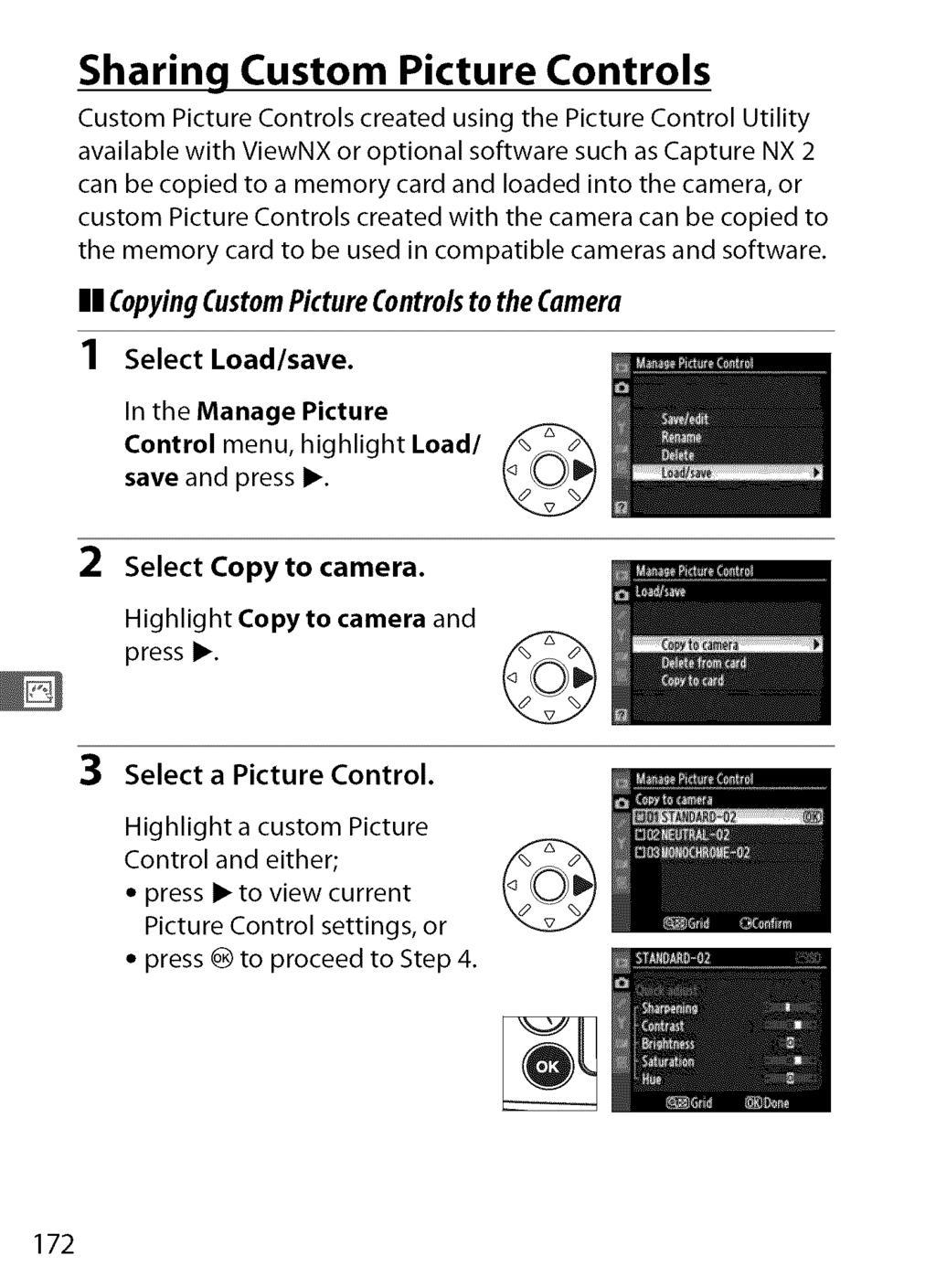Sharing Custom Picture Controls Custom Picture Controls created using the Picture Control Utility available with ViewNX or optional software such as Capture NX 2 can be copied to a memory card and