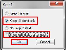Change to "Keep all, don't ask", and uncheck the box for "Show edit dialog after each".
