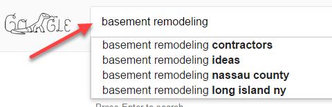 Tool #1: Using Google Suggest Find What Customers Want When searching Basement Remodeling, Google tells us people search for contractors, ideas and geographic areas.