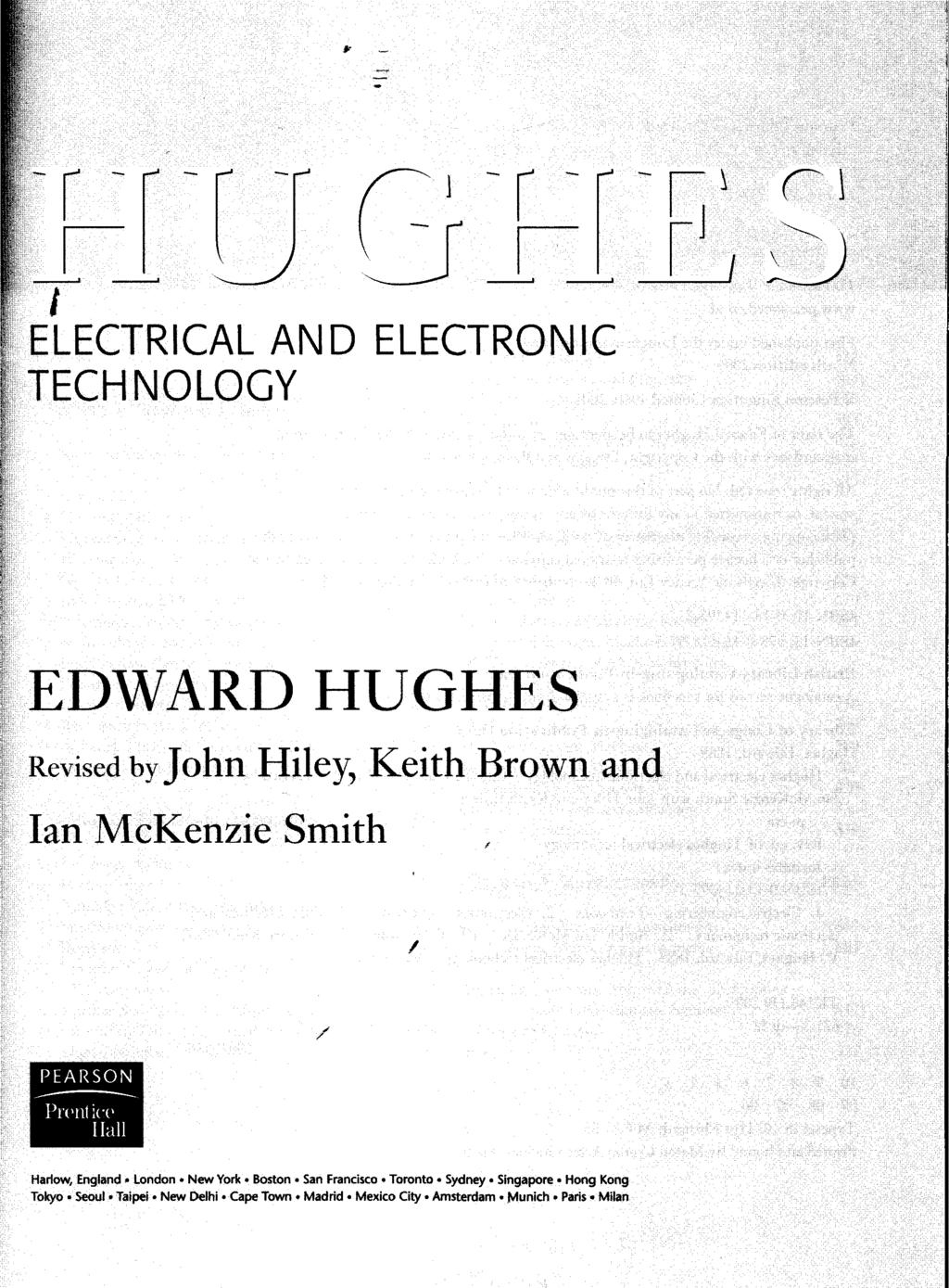 / 1 ELECTRICAL AND ELECTRONIC TECHNOLOGY EDWARD HUGHES Revised by John Hiley, Keith Brown and Ian McKenzie Smith Hariow, England London New