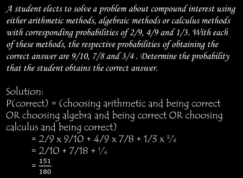 A student elects to solve a problem about compound interest using either arithmetic methods, algebraic methods or calculus methods with corresponding probabilities of 2/9, 4/9 and 1/3.