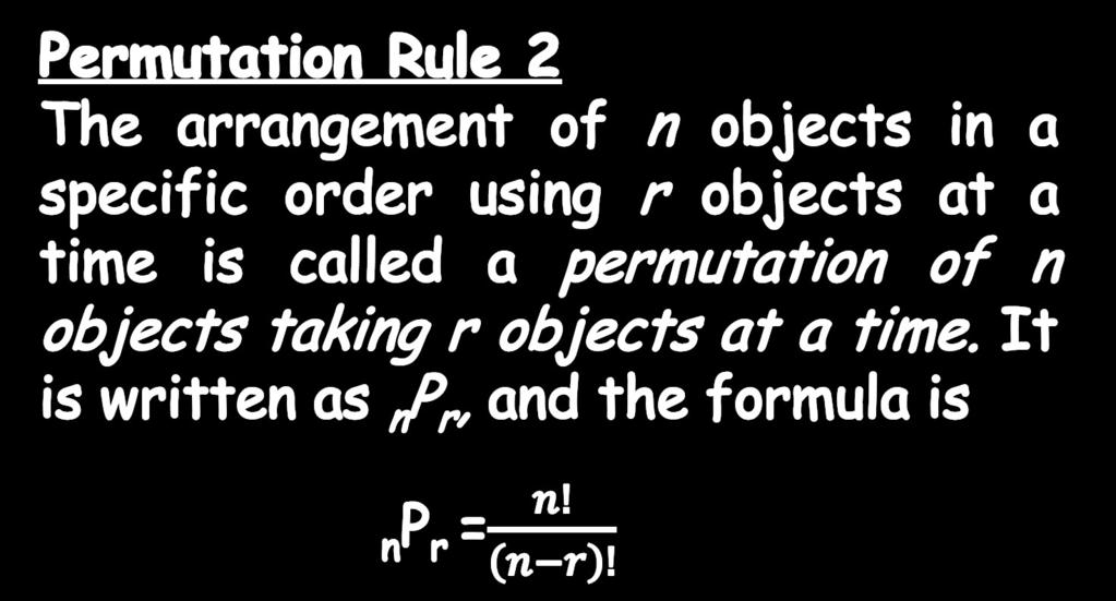 Permutation Rule 2 The arrangement of n objects in a specific order using r objects at a time is called