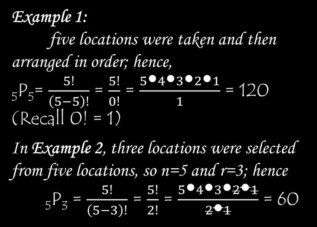Example 1: five locations were taken and then arranged in order; hence, 5P5= = = = 120 (Recall 0!