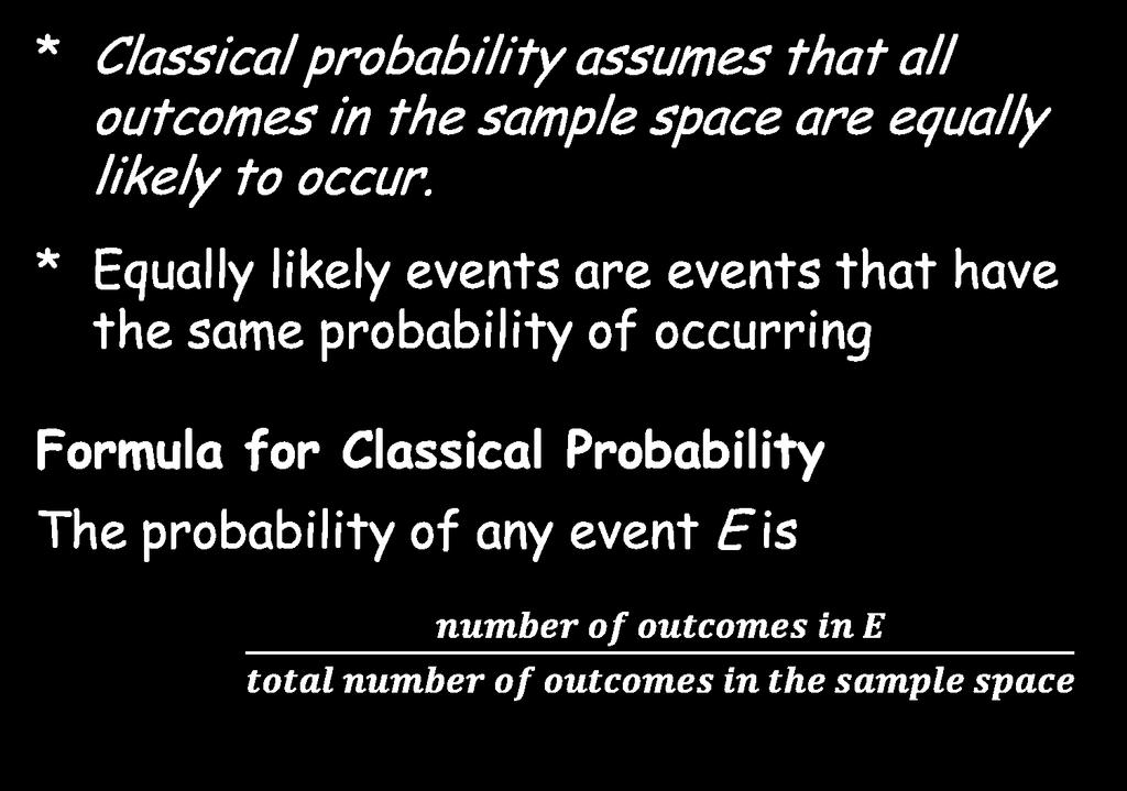 * Classical probability assumes that all outcomes in the sample space are equally likely to occur.