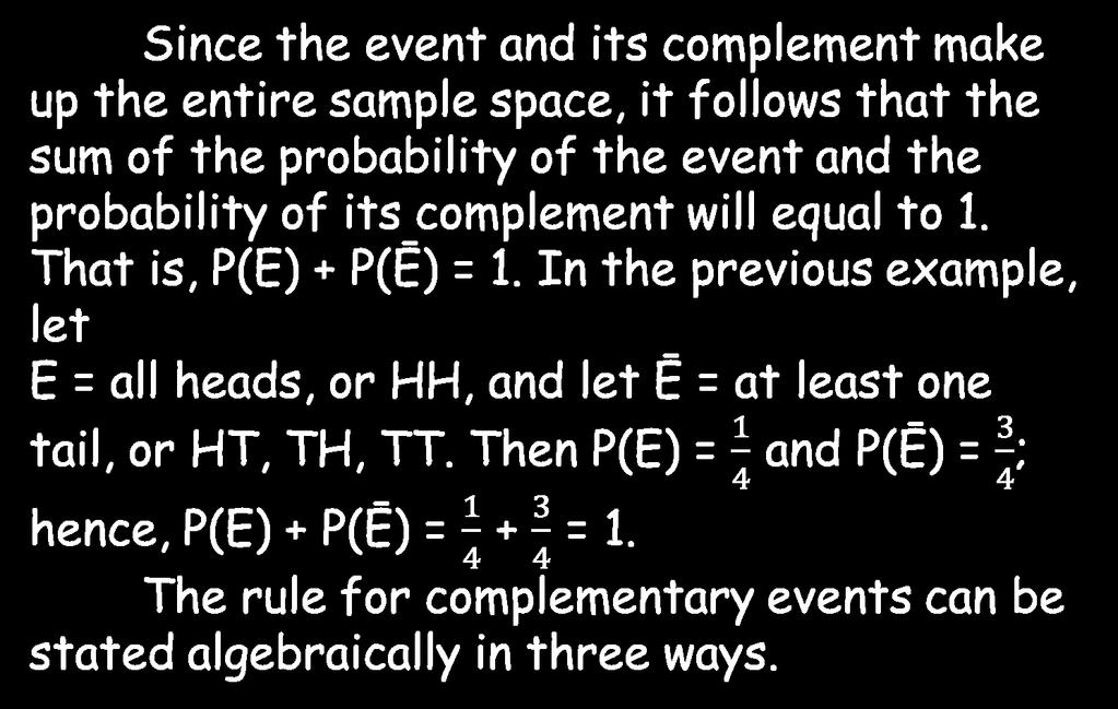 Since the event and its complement make up the entire sample space, it follows that the sum of the probability of the event and the probability of its complement will equal to 1.