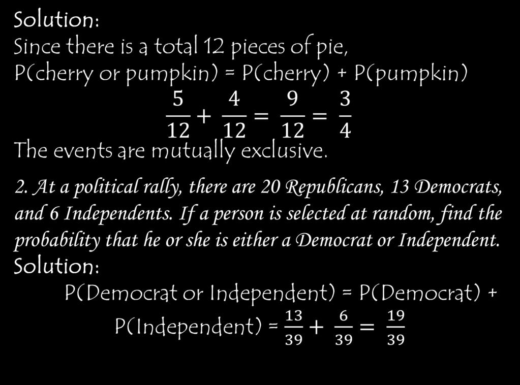 Solution: Since there is a total 12 pieces of pie, P(cherry or pumpkin) = P(cherry) + P(pumpkin) The events are mutually exclusive. 2.
