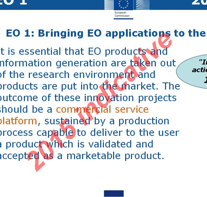 EO 1 2015 EO 1: Bringing EO applications to the market It is essential that EO products and information generation are taken out of the research environment and products are put into the market.