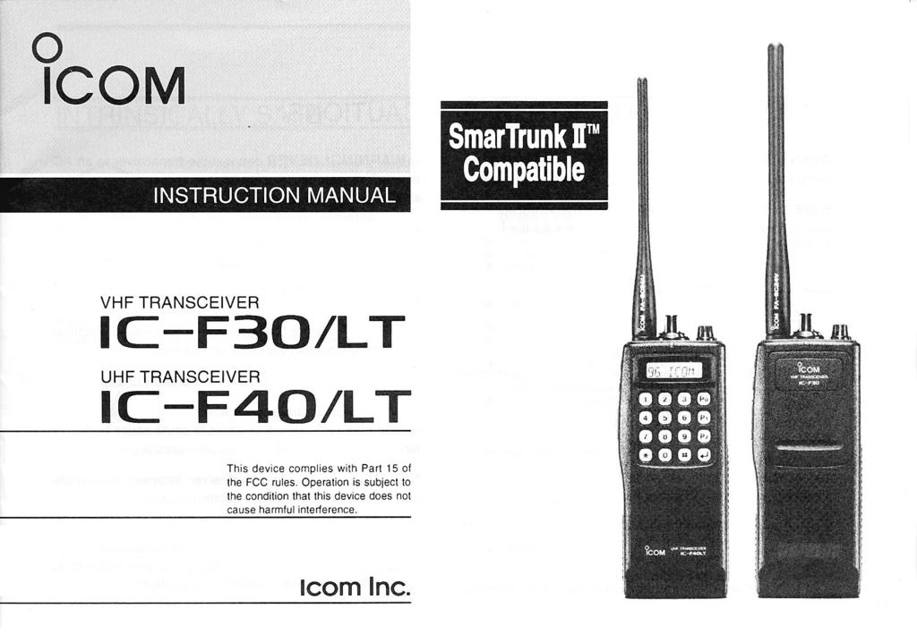 o ICOM INSTRUCTION MANUAL VHF TRANSCEIVER IC-F30/LT UHF TRANSCEIVER IC-F40/LT This device complies with Part 15 of
