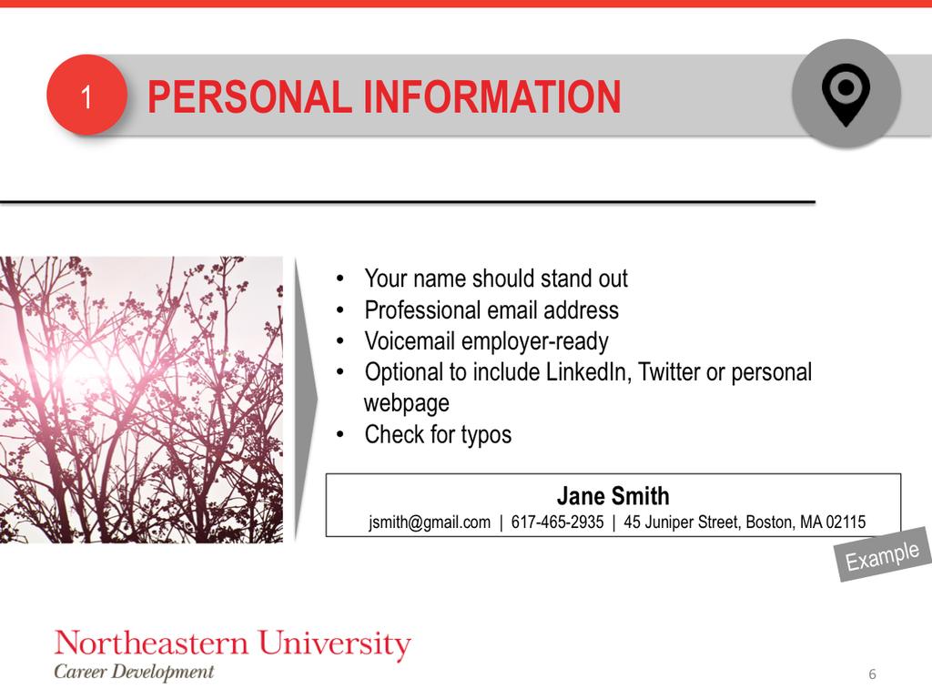 First, in the personal informa9on sec9on your name should be visible, but not huge. Your email address should be professional - - and your voicemail should be employer- ready.