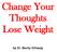 Change Your Thoughts Lose Weight. by Dr. Becky Gillaspy
