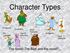 Character Types. The Good! The Bad! and the round?... Protagonist. Confidante. Stock Character Antagonist Static. Flat Character. Round.