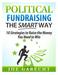 Political Fundraising the Smart Way 10 Strategies to Raise the Money You Need to Win