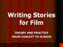 Writing Stories for Film THEORY AND PRACTICE FROM CONCEPT TO SCREEN