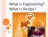 What Is Engineering? What Is Design?