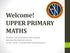 Welcome! UPPER PRIMARY MATHS. TRAINER: MR. MOHAMAD IDRIS ASMURI WELLINGTON PRIMARY SCHOOL ACTING HEAD of DEPARTMENT (MATHEMATICS) 1