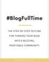#BlogFullTime THE STEP-BY-STEP OUTLINE FOR TURNING YOUR BLOG INTO A BUZZING, PROFITABLE COMMUNITY. By Melyssa Griffin The Nectar Collective, LLC