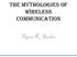 The MYTHOLOGIES OF WIRELESS COMMUNICATION. Tapan K Sarkar