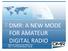 DMR: A NEW MODE FOR AMATEUR DIGITAL RADIO Slides for Nashua Area Radio Club Feb. 2, 2016 By Bill Barber, NE1B