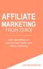 AFFILIATE MARKETING FROM ZERO! EXCITING ADVENTURE. Learn everything you need to make money with affiliate marketing