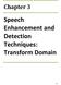 Chapter 3. Speech Enhancement and Detection Techniques: Transform Domain
