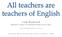 All teachers are teachers of English