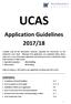 UCAS. Application Guidelines 2017/18. Failure in doing so, will result in your application not being sent off to UCAS.