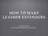 HOW TO MAKE LEATHER EXTENDERS KATIE BILZI NATURAL ENCOUNTERS, INC.
