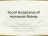 Social Acceptance of Humanoid Robots