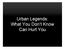 Urban Legends: What You Don t Know Can Hurt You