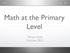 Math at the Primary Level. Marian Small October 2015
