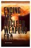 ENDING THE NUCLEAR WEAPONS ERA