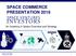 SPACE COMMERCE PRESENTATION An Investing in Space Overview and Strategy