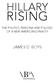 HILLARY RISING THE POLITICS, PERSONA AND POLICIES OF A NEW AMERICAN DYNASTY JAMES D. BOYS